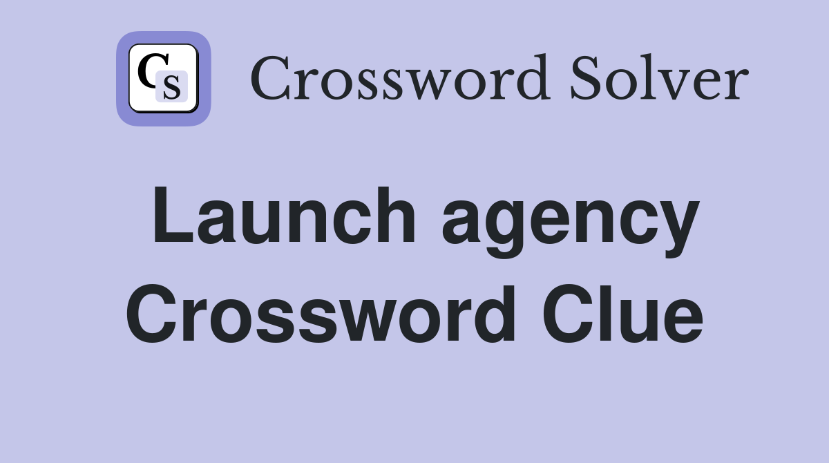 Launch agency Crossword Clue