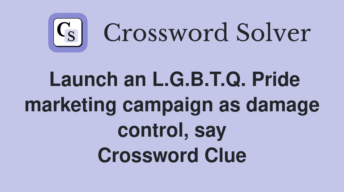 Launch an L.G.B.T.Q. Pride marketing campaign as damage control, say Crossword Clue