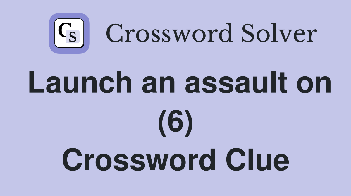 Launch an assault on (6) Crossword Clue
