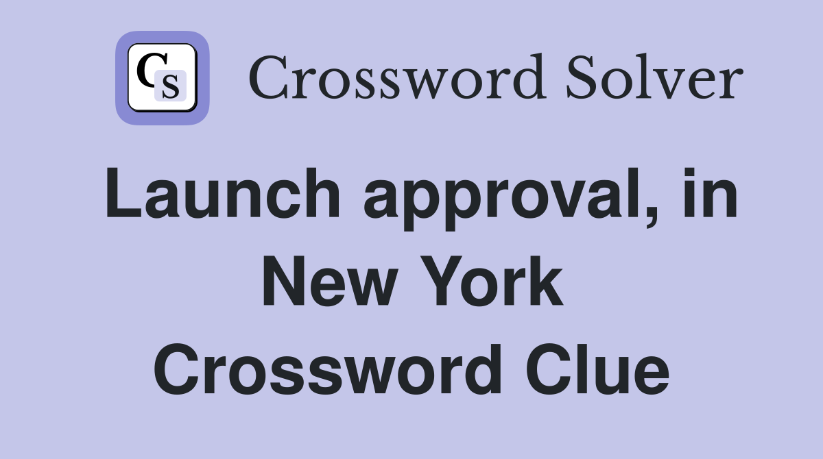 Launch approval, in New York Crossword Clue