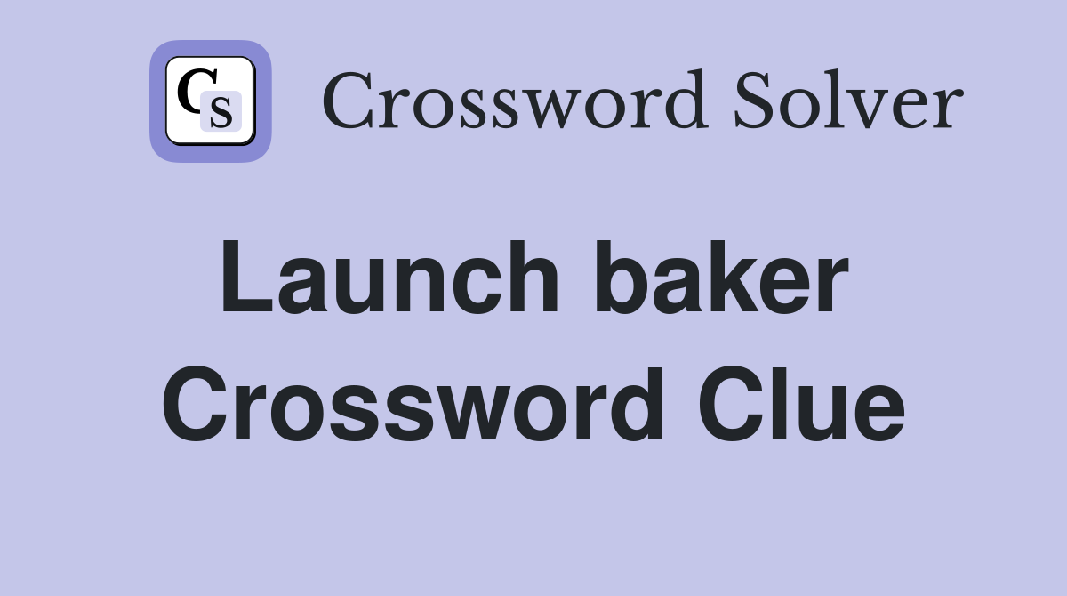 Launch baker  Crossword Clue