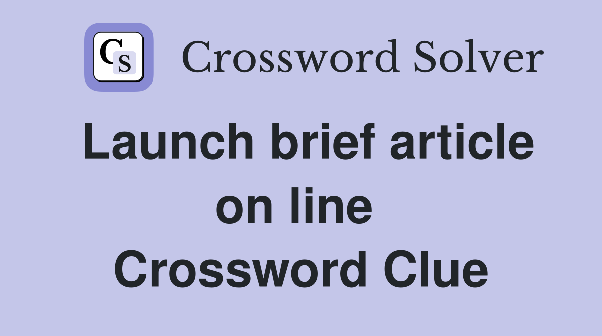 Launch brief article on line  Crossword Clue