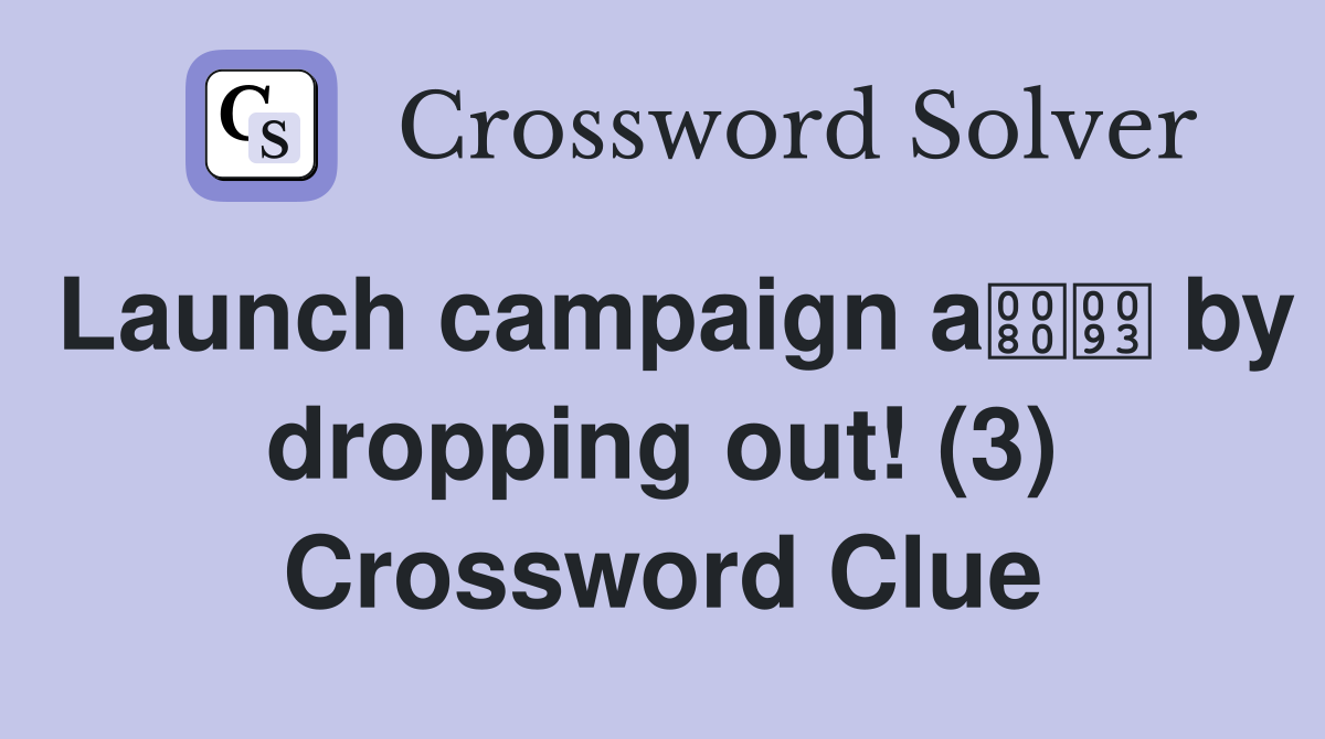 Launch campaign a by dropping out! (3) Crossword Clue