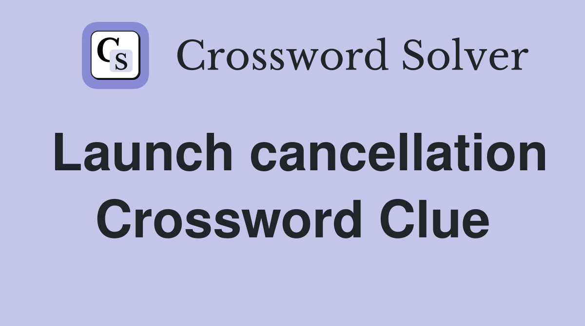 Launch cancellation Crossword Clue