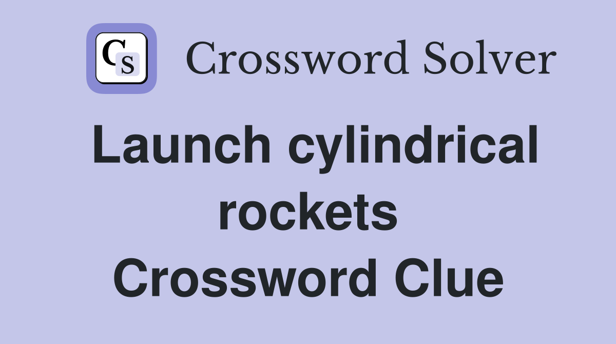 Launch cylindrical rockets Crossword Clue