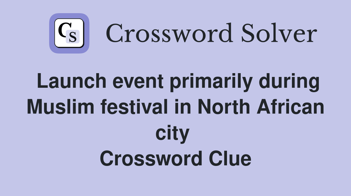 Launch event primarily during Muslim festival in North African city  Crossword Clue