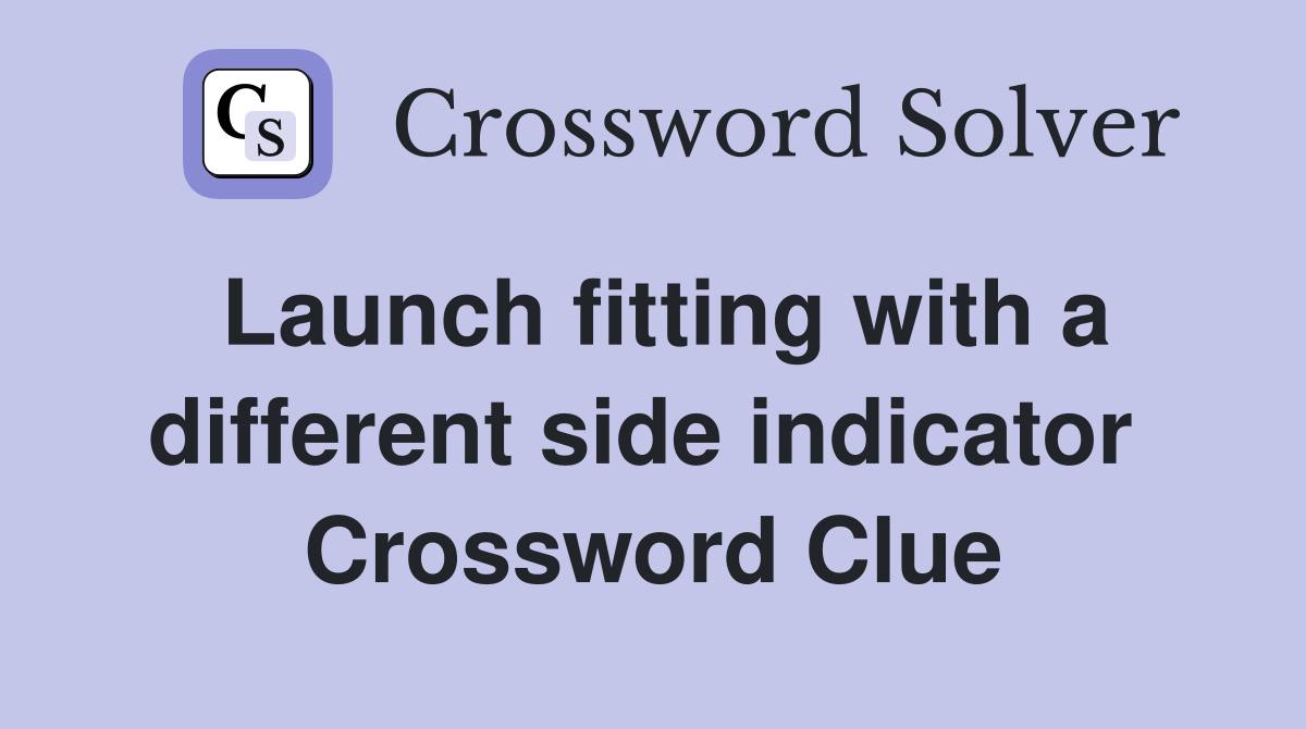 Launch fitting with a different side indicator  Crossword Clue