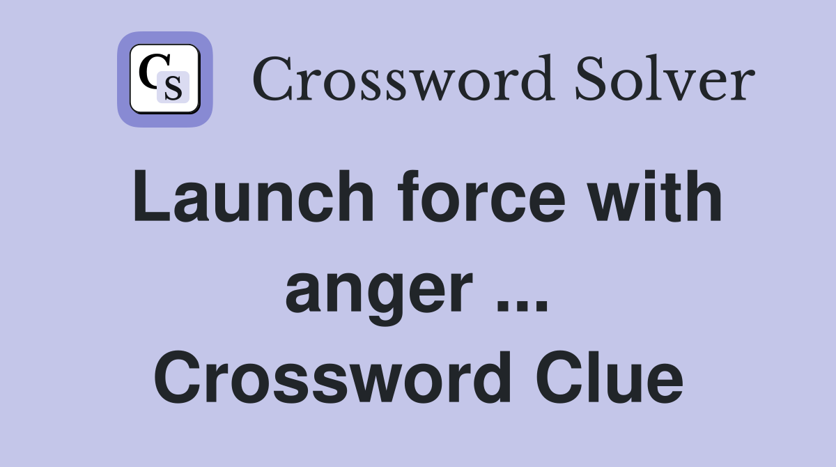 Launch force with anger ... Crossword Clue