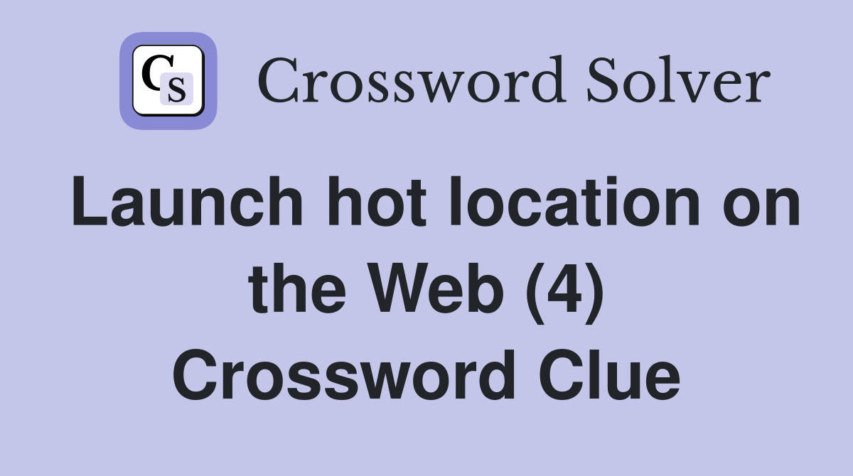 Launch hot location on the Web (4) Crossword Clue