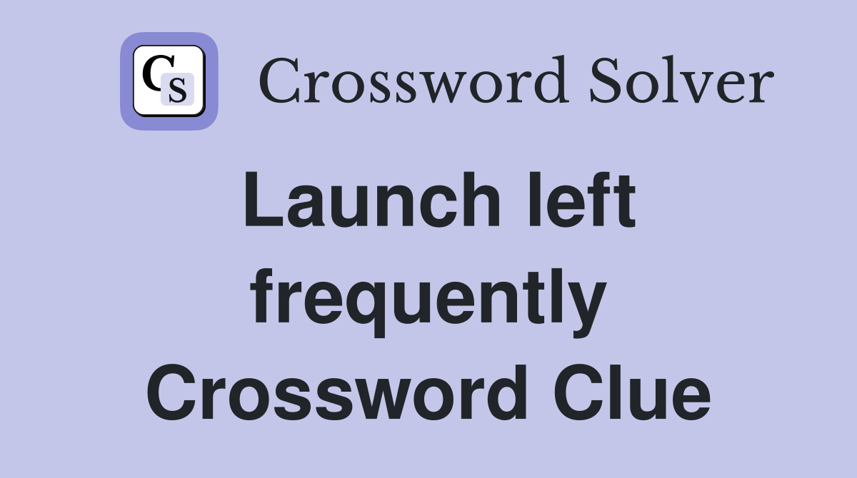 Launch left frequently Crossword Clue