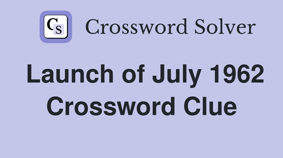 Launch of July 1962 Crossword Clue