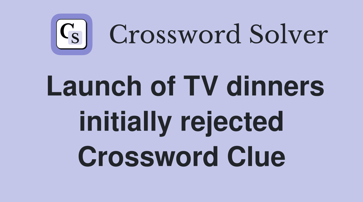 Launch of TV dinners initially rejected Crossword Clue