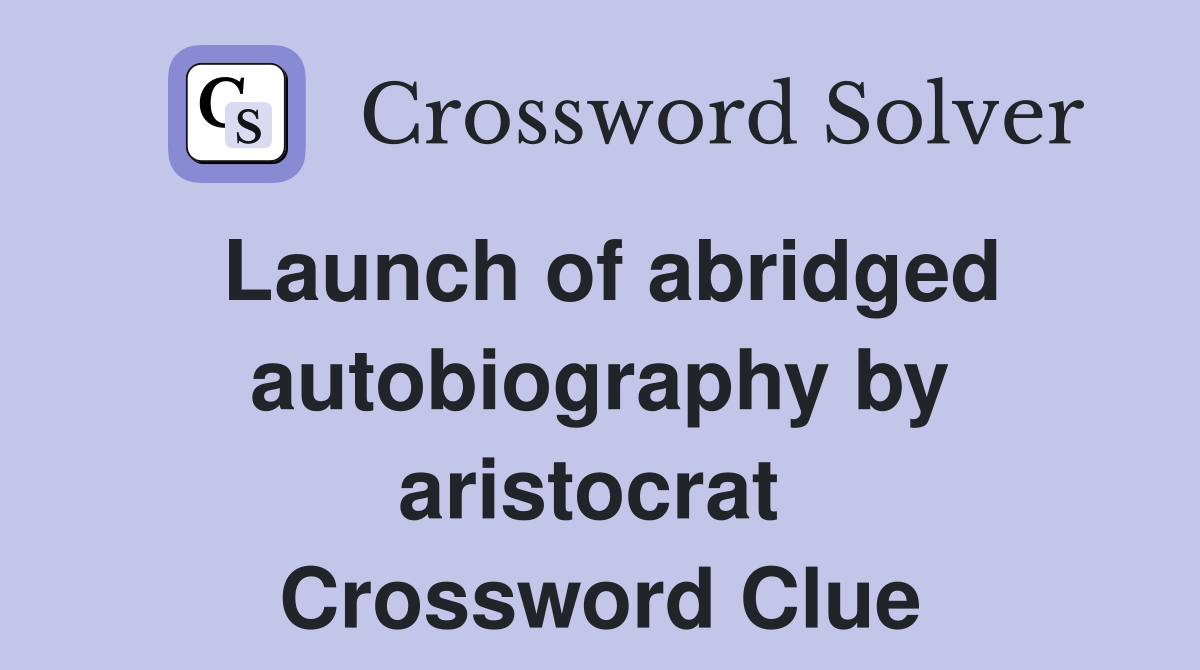 Launch of abridged autobiography by aristocrat  Crossword Clue