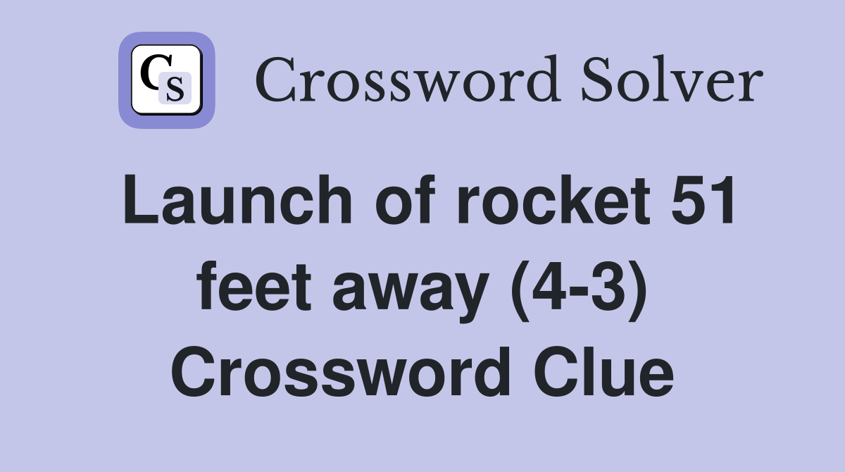 Launch of rocket 51 feet away (4-3) Crossword Clue
