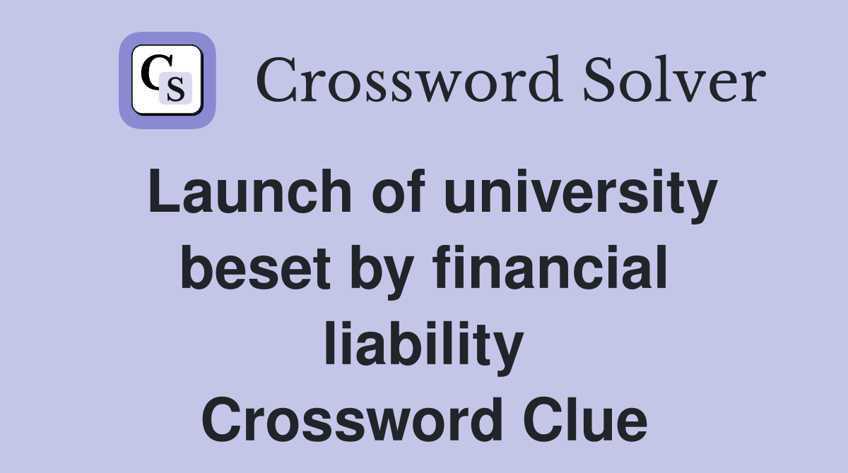 Launch of university beset by financial liability Crossword Clue