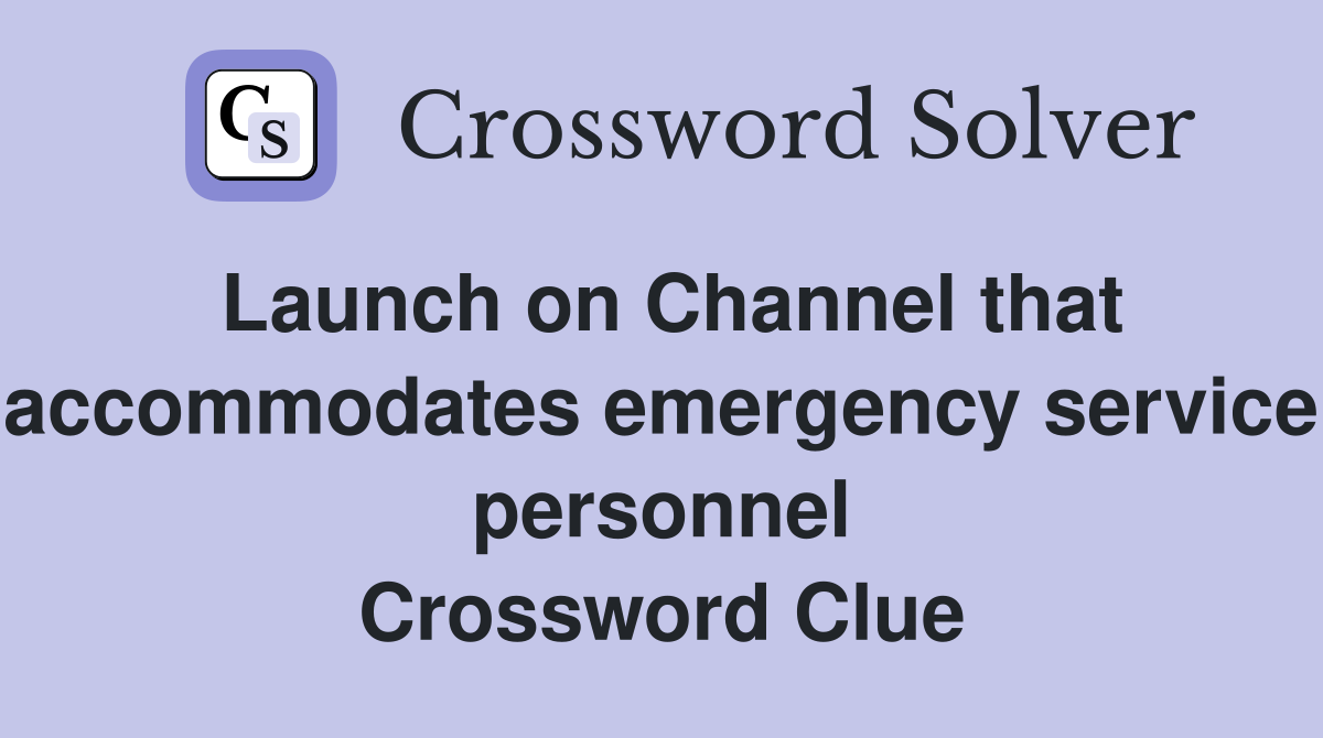 Launch on Channel that accommodates emergency service personnel Crossword Clue