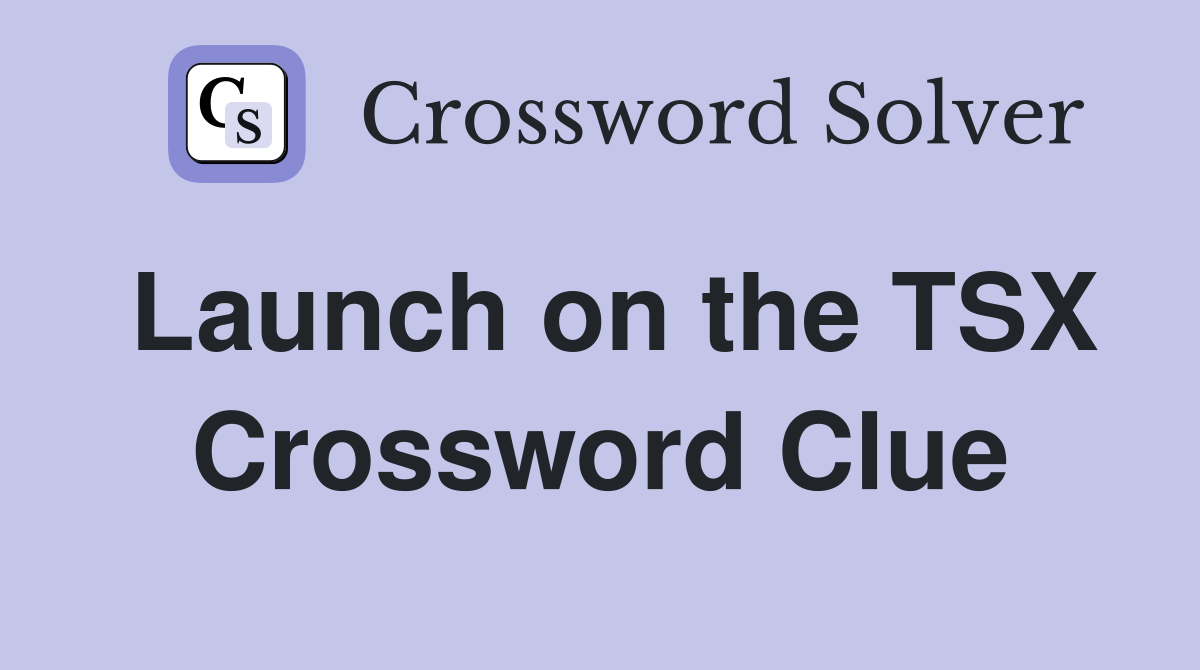 Launch on the TSX Crossword Clue