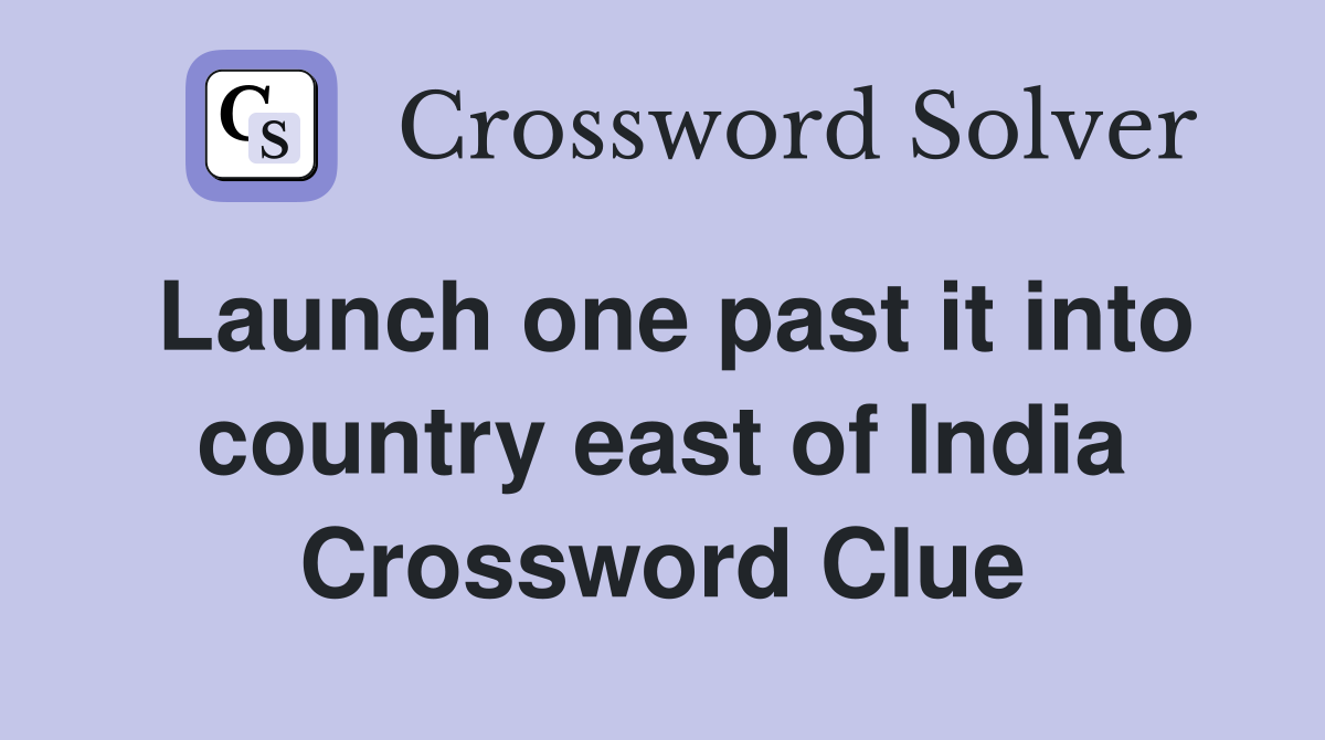 Launch one past it into country east of India Crossword Clue