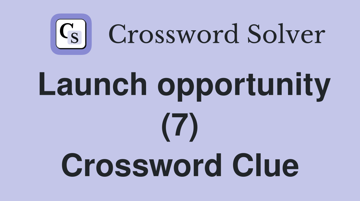 Launch opportunity (7) Crossword Clue