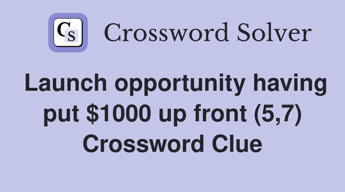 Launch opportunity having put $1000 up front (5,7) Crossword Clue