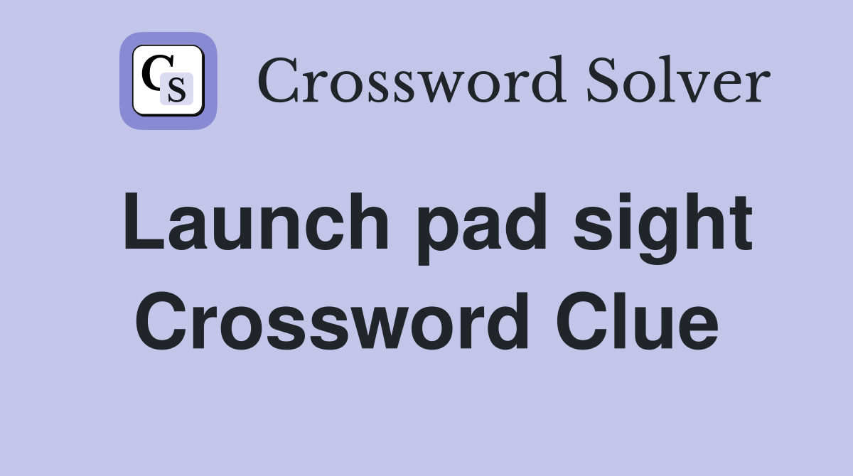 Launch pad sight Crossword Clue