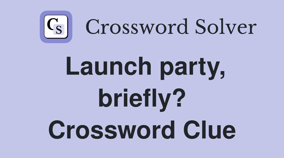 Launch party, briefly? Crossword Clue