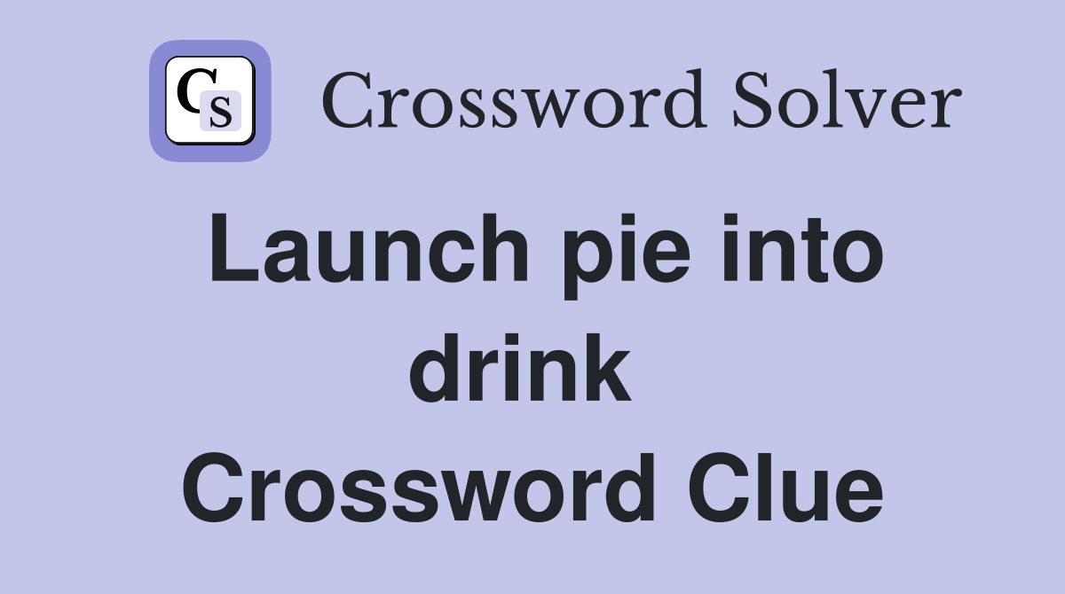 Launch pie into drink  Crossword Clue