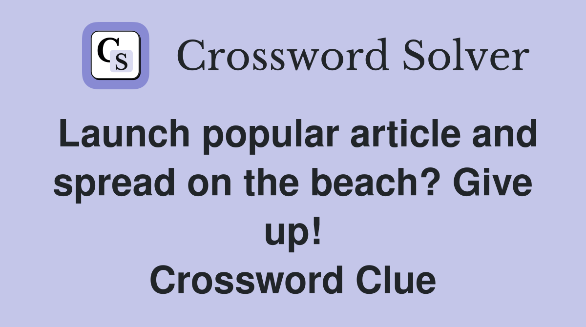 Launch popular article and spread on the beach? Give up! Crossword Clue