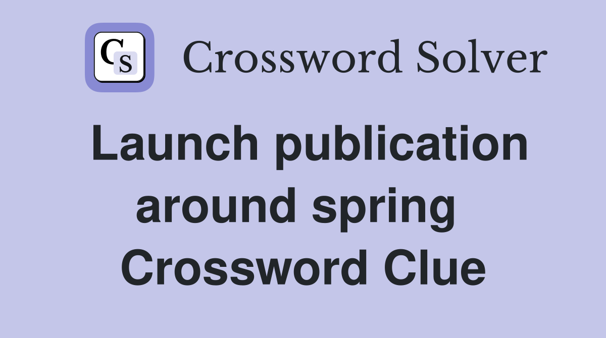 Launch publication around spring  Crossword Clue