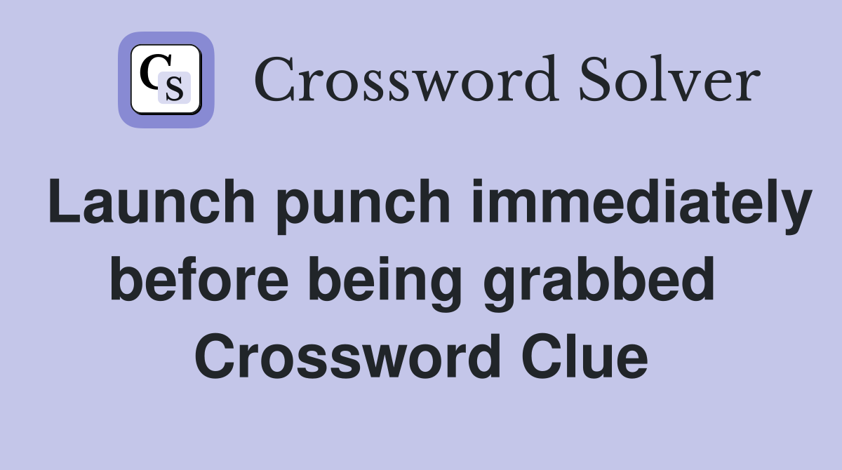 Launch punch immediately before being grabbed  Crossword Clue