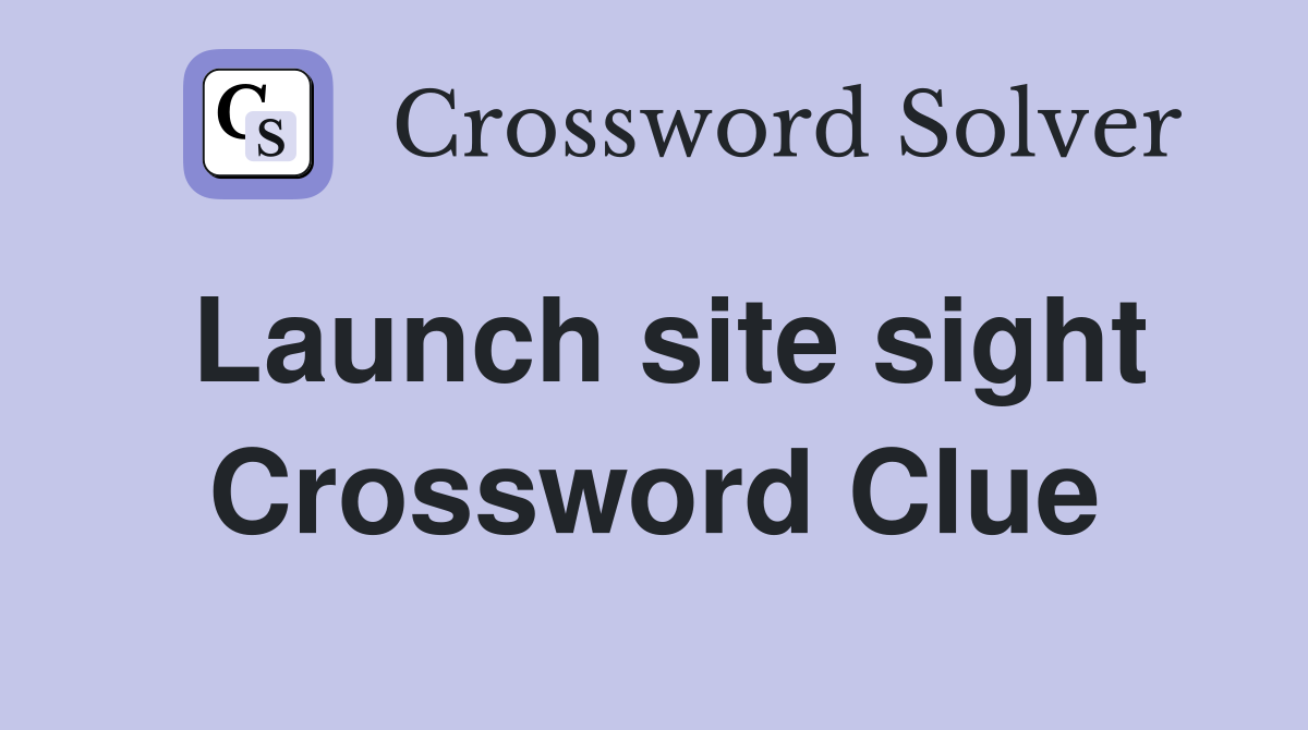 Launch site sight Crossword Clue