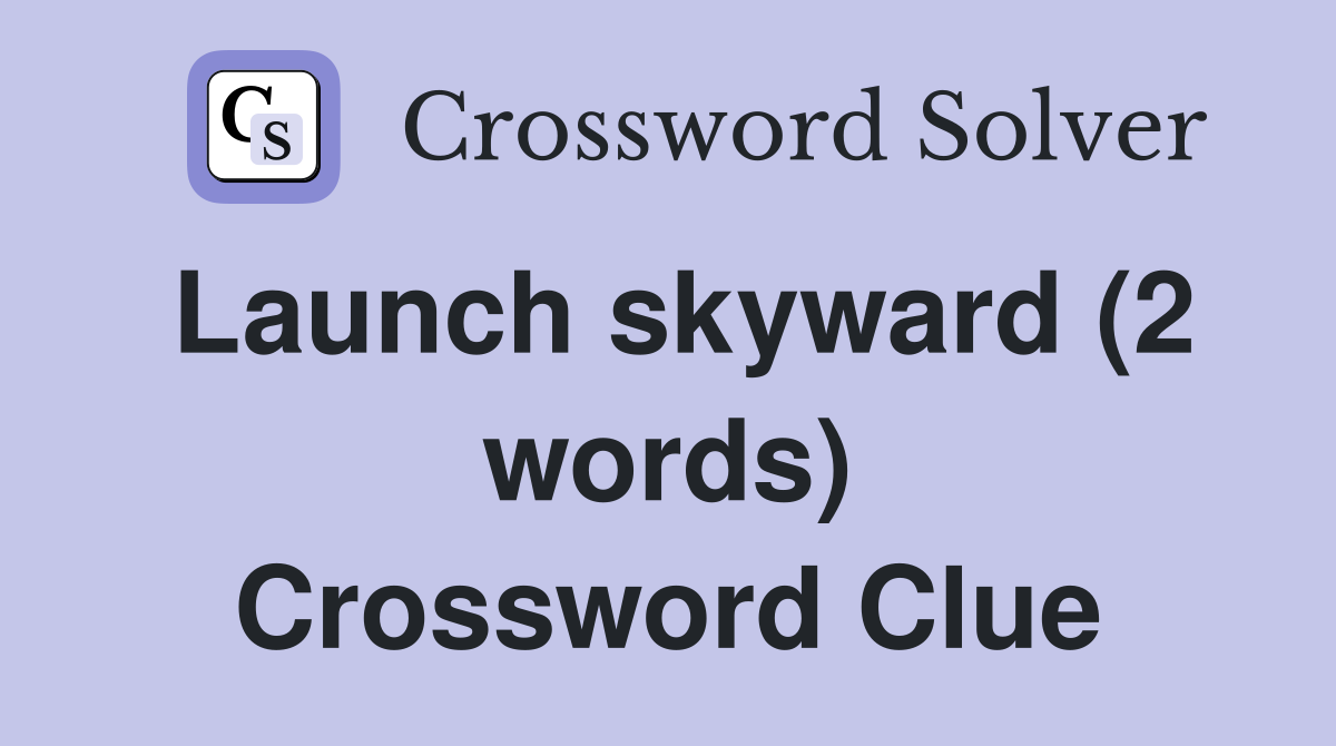 Launch skyward (2 words) Crossword Clue