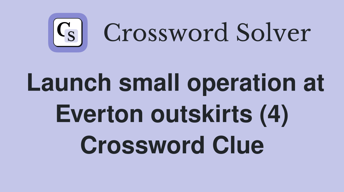Launch small operation at Everton outskirts (4) Crossword Clue