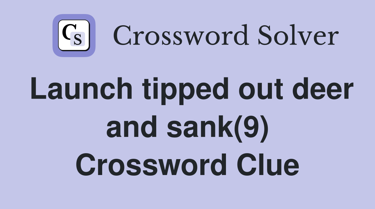 Launch tipped out deer and sank(9) Crossword Clue