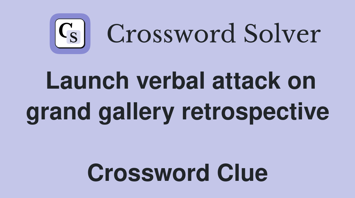 Launch verbal attack on grand gallery retrospective  Crossword Clue