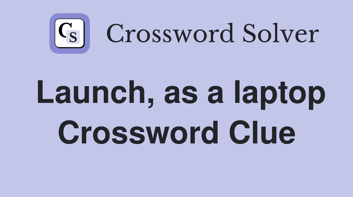 Launch, as a laptop Crossword Clue
