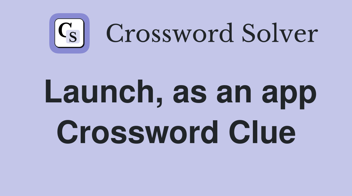 Launch, as an app Crossword Clue