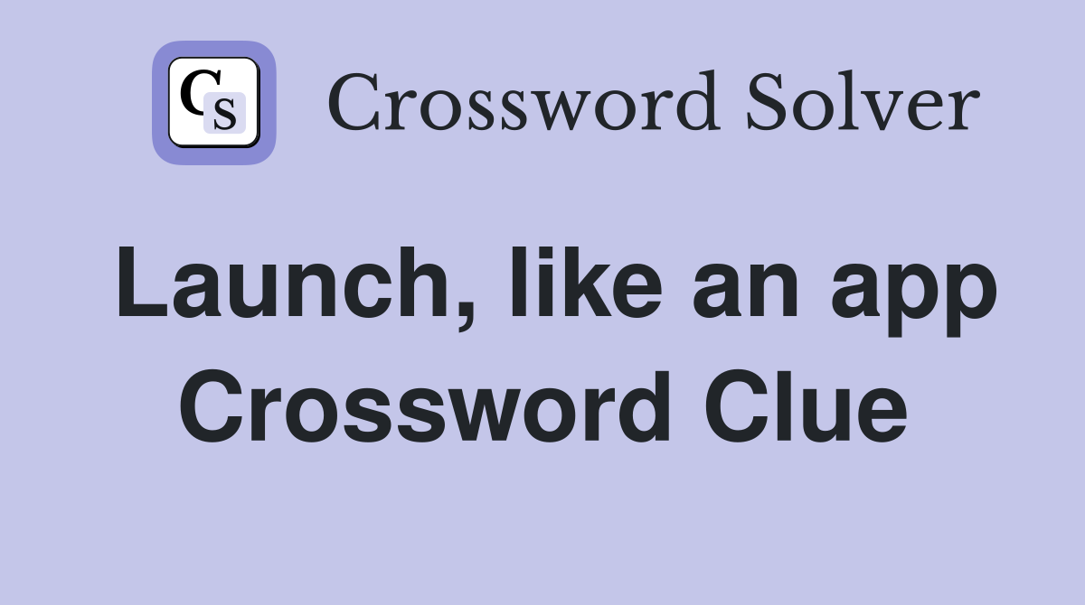 Launch, like an app Crossword Clue