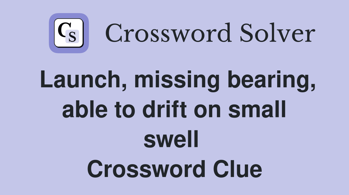 Launch, missing bearing, able to drift on small swell  Crossword Clue