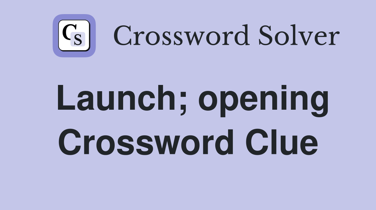 Launch; opening Crossword Clue
