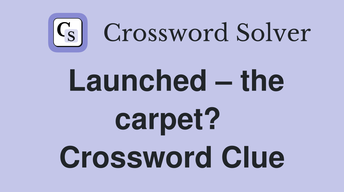 Launched – the carpet?  Crossword Clue