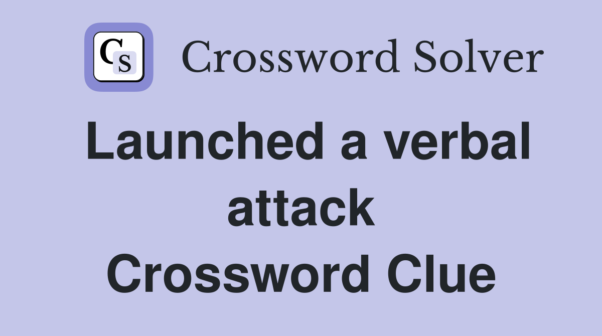 Launched a verbal attack Crossword Clue