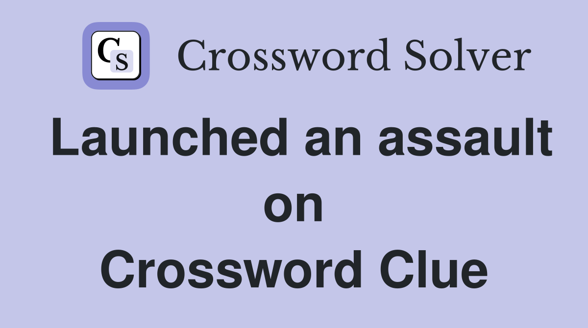 Launched an assault on Crossword Clue