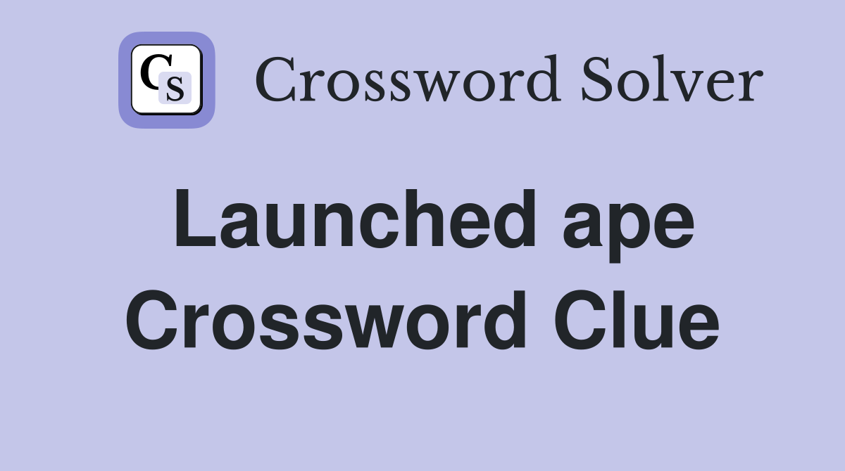 Launched ape Crossword Clue