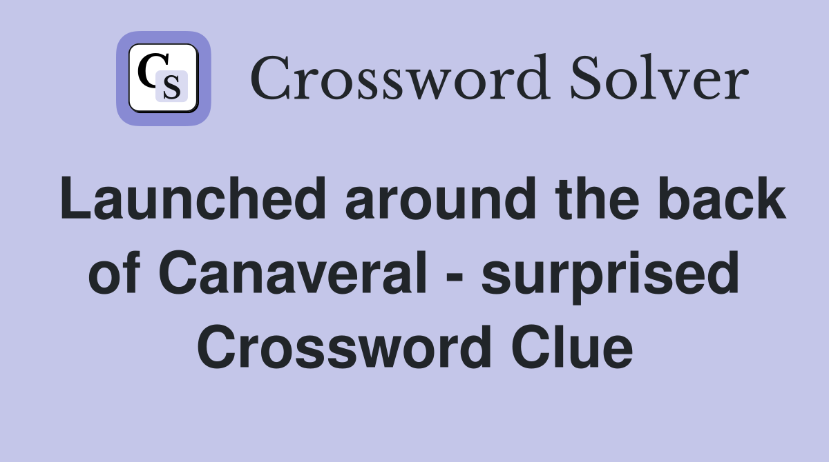 Launched around the back of Canaveral - surprised Crossword Clue