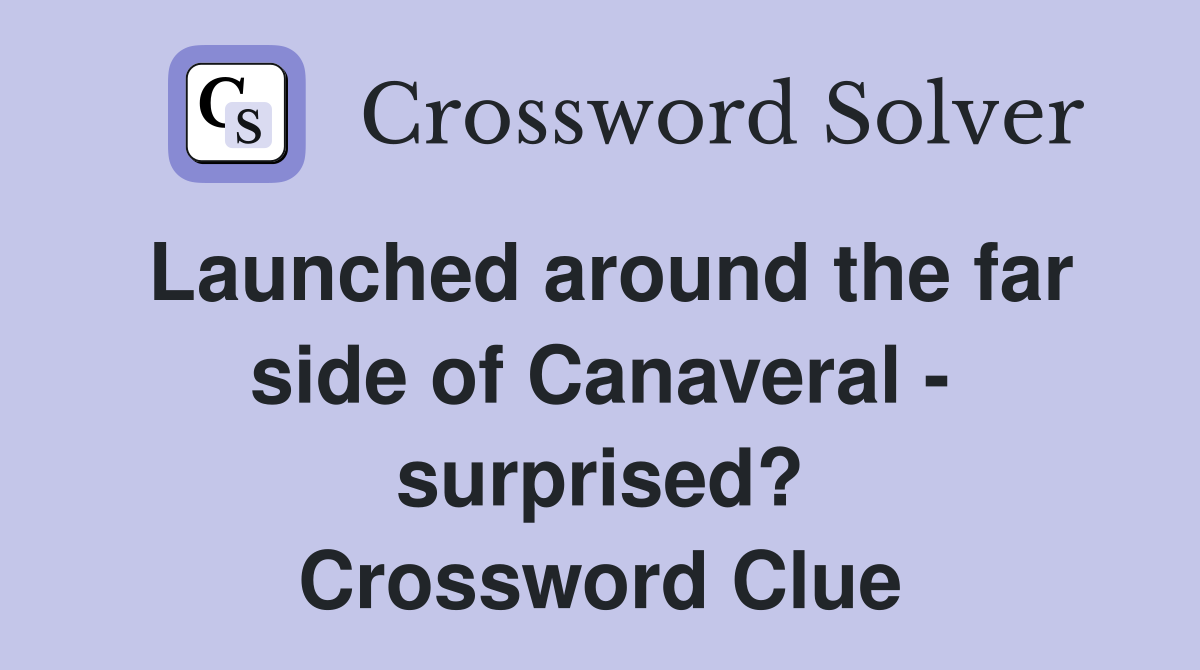 Launched around the far side of Canaveral - surprised? Crossword Clue
