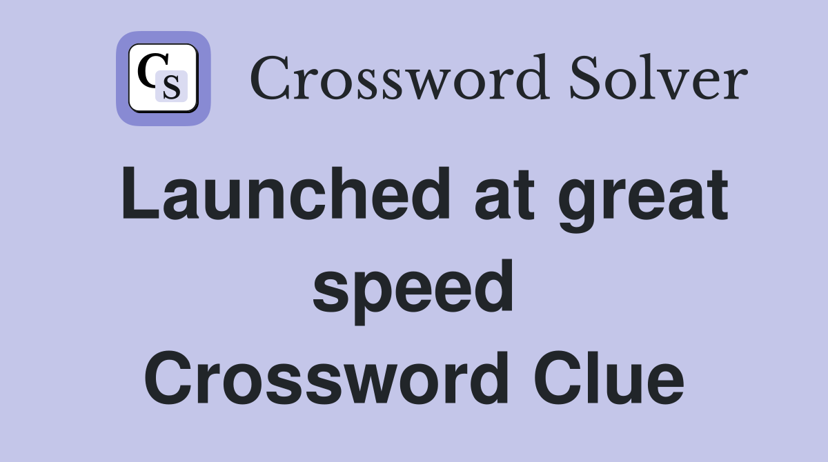 Launched at great speed Crossword Clue