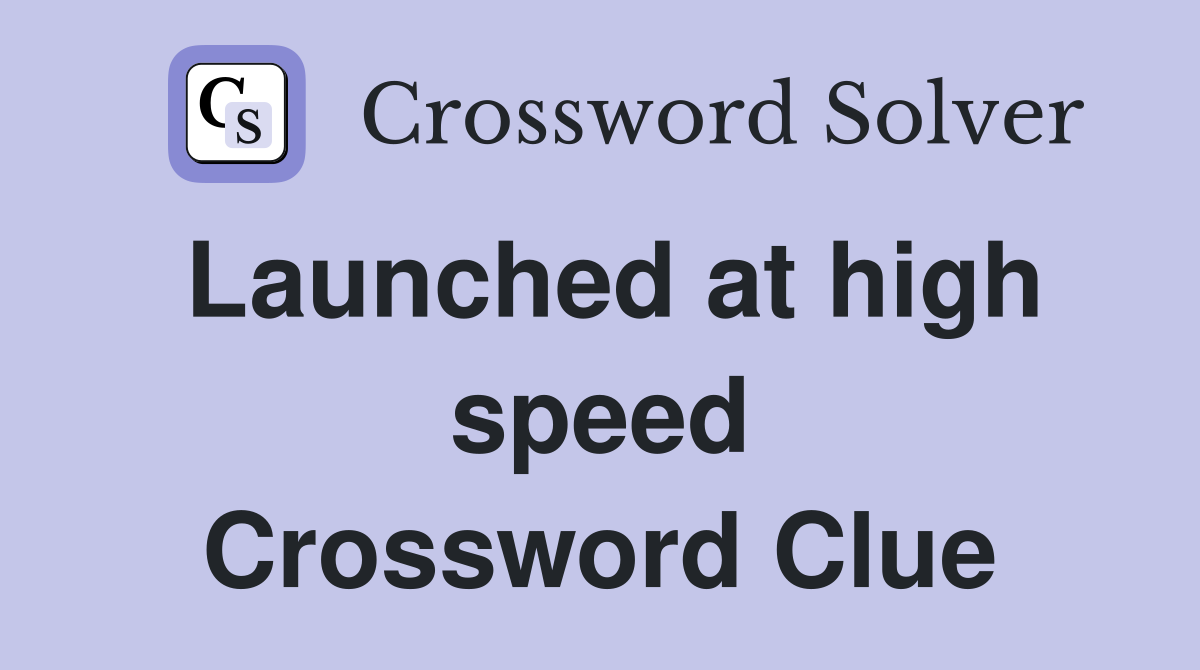 Launched at high speed Crossword Clue