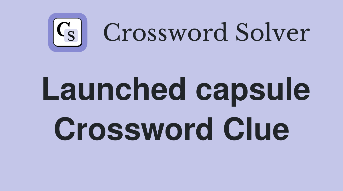 Launched capsule Crossword Clue