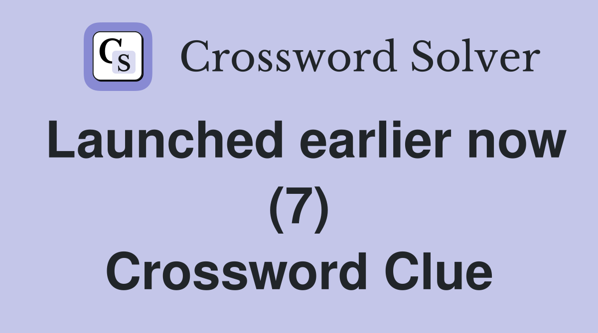 Launched earlier now (7) Crossword Clue